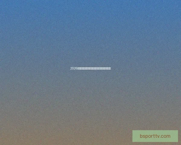 2026世界杯全程直播平台推荐与精彩赛事实时观看指南 2026世界杯全程直播平台推荐与精彩赛事实时观看指南